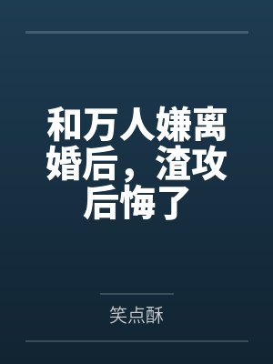 和万人嫌离婚后，渣攻后悔了封面