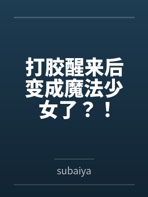 打胶醒来后变成魔法少女了?!封面