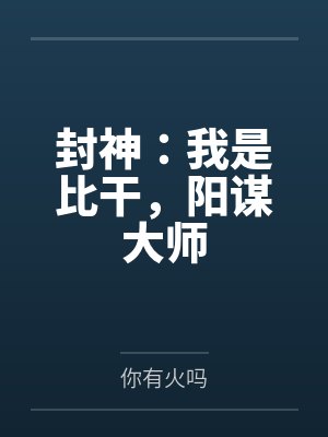 封神：我是比干，阳谋大师by你有火吗笔趣阁无弹窗封面