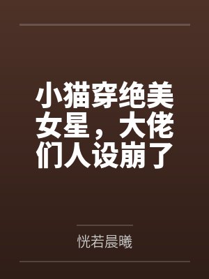 小猫穿绝美女星，大佬们人设崩了封面