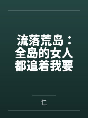 流落荒岛：全岛的女人都追着我要精液封面