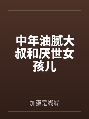 中年油腻大叔和厌世女孩儿笔趣阁无弹窗封面