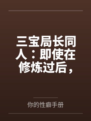 三宝局长同人:即使在修炼过后,却依旧被调教的人妻教师封面