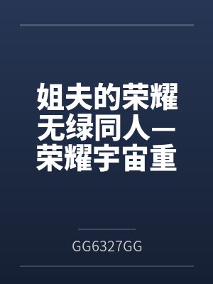 姐夫的荣耀无绿同人—荣耀宇宙重启封面