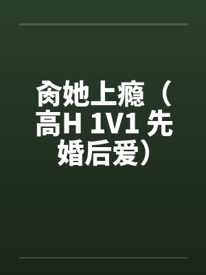 肏她上瘾（高H 1V1 先婚后爱）封面