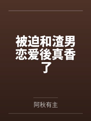 被迫和渣男恋爱後真香了封面
