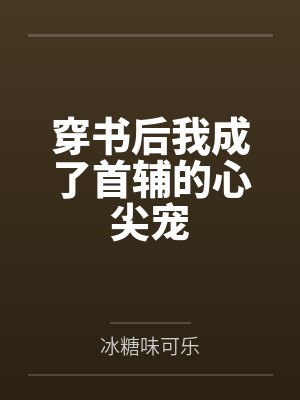 穿书后我成了首辅的心尖宠by冰糖味可乐封面