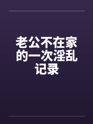 老公不在家的一次淫乱记录封面