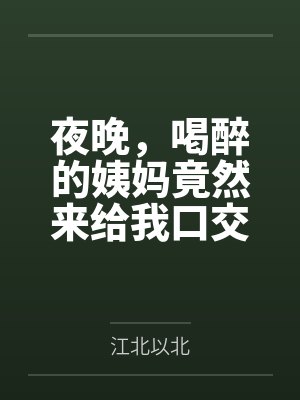 夜晚,喝醉的姨妈竟然来给我口交封面