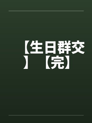 【生日群交】【完】封面